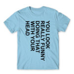 You look really funny Sky Blue Men's Tee for Funny, Sarcastic Humour