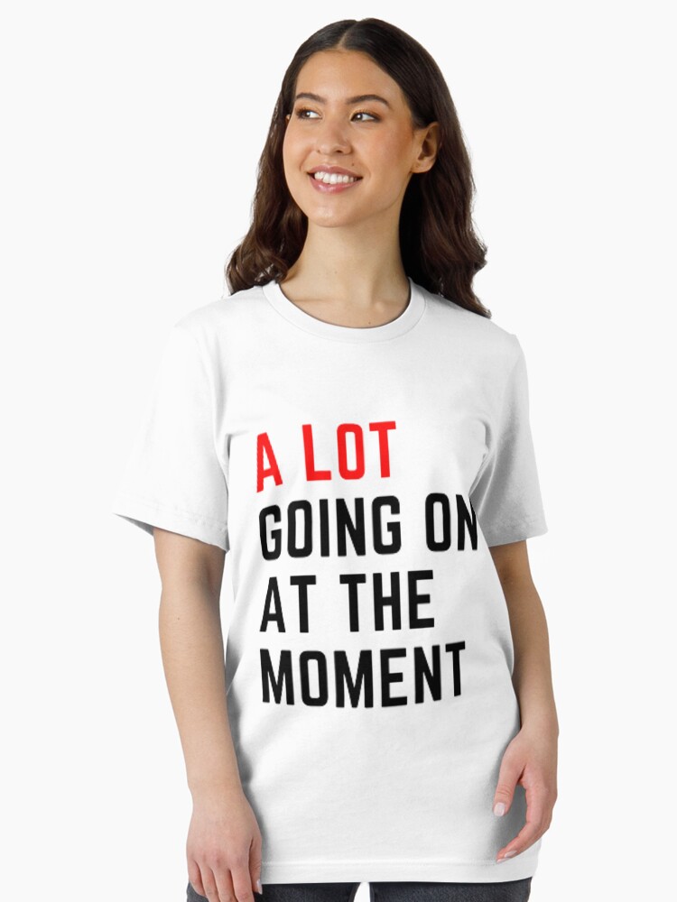A lot going on at the moment Unisex T-Shirt