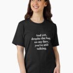 And Yet, Despite the Look on my Face, You're Still Talking Unisex T-Shirt