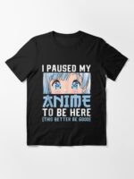 Anime Merch Men Women Teen Girls Boys - I Paused My Anime To Be Here Unisex T-Shirt