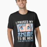 Anime Merch Men Women Teen Girls Boys - I Paused My Anime To Be Here Unisex T-Shirt
