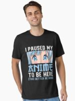 Anime Merch Men Women Teen Girls Boys - I Paused My Anime To Be Here Unisex T-Shirt