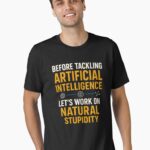 Before Tackling Artificial Intelligence Let's Work on Natural Stupidity - Funny AI Joke Unisex T-Shirt