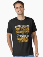 Before Tackling Artificial Intelligence Let's Work on Natural Stupidity - Funny AI Joke Unisex T-Shirt