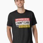 Breaking News: I Don't Care Funny Sacarsm Shirt Unisex T-Shirt