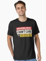 Breaking News: I Don't Care Funny Sacarsm Shirt Unisex T-Shirt