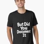 But Did You Document It Unisex T-Shirt