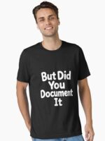 But Did You Document It Unisex T-Shirt