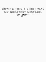 Buying This T-Shirt Was My Greatest Mistake So Far - Funny Sarcastic Tee Unisex T-Shirt - Image 7