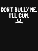 Dont Bully Me Ill Cum Unisex T-Shirt - Image 7