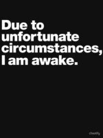 Due to unfortunate circumstances, I am awake. Unisex T-Shirt - Image 7