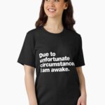 Due to unfortunate circumstances, I am awake. Unisex T-Shirt