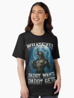 Funny Whatever Daddy Wants Daddy Gets Unisex T-Shirt