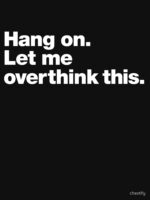 Hang on. Let me overthink this. Unisex T-Shirt - Image 7