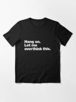 Hang on. Let me overthink this. Unisex T-Shirt - Image 3