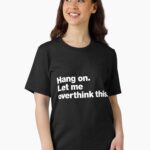 Hang on. Let me overthink this. Unisex T-Shirt