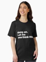 Hang on. Let me overthink this. Unisex T-Shirt