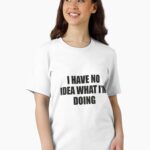 I Have No Idea What I'm Doing Unisex T-Shirt