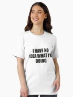 I Have No Idea What I'm Doing Unisex T-Shirt