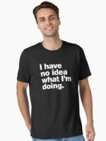 I have no idea what I'm doing. Unisex T-Shirt