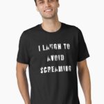 I laugh to avoid screaming Funny Shirt - Dark Tee Unisex T-Shirt