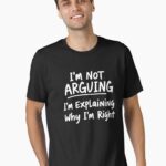 I'M NOT ARGUING - Funny Unisex T-Shirt