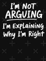 I'M NOT ARGUING - Funny Unisex T-Shirt - Image 7