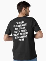I'm Very Vulnerable Right Now If Any Goth Girls Funny Humor (On Back) Unisex T-Shirt