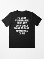 I'm Very Vulnerable Right Now If Any Goth Girls Funny Humor (On Back) Unisex T-Shirt - Image 3