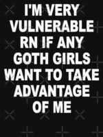 I'm Very Vulnerable Right Now If Any Goth Girls Funny Humor (On Back) Unisex T-Shirt - Image 7