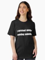 I survived a meeting Funny Shirt - Sarcastic Tee Unisex T-Shirt