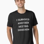 I survived a meeting Funny Shirt - Sarcastic Tee Unisex T-Shirt