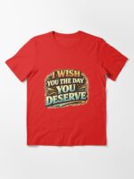 I Wish You The Day You Deserve Funny Gift Shirt Unisex T-Shirt - Image 3
