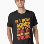 If I Now Agree With You, Then We Were Both Wrong Unisex T-Shirt