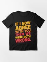 If I Now Agree With You, Then We Were Both Wrong Unisex T-Shirt - Image 3