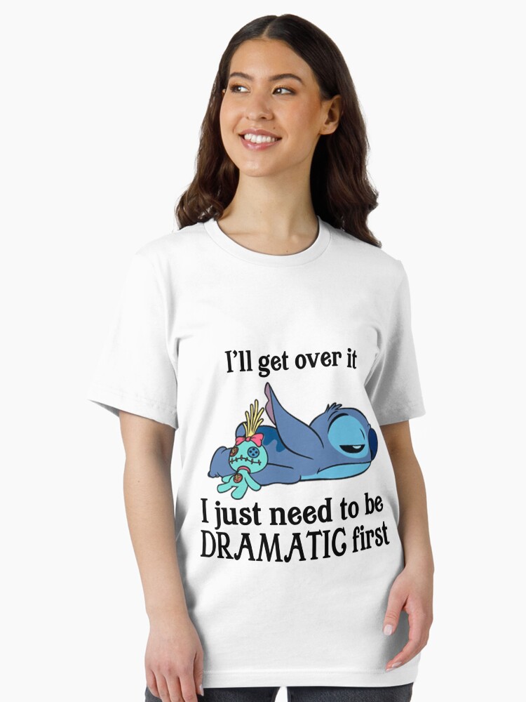 I'll get over it i just need to be dramatic first Unisex T-Shirt I'll get over it i just need to be dramatic first Unisex T-Shirt