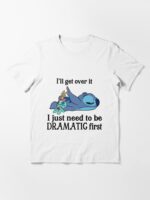 I'll get over it i just need to be dramatic first Unisex T-Shirt