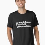 In my defense, I was left unsupervised. Unisex T-Shirt
