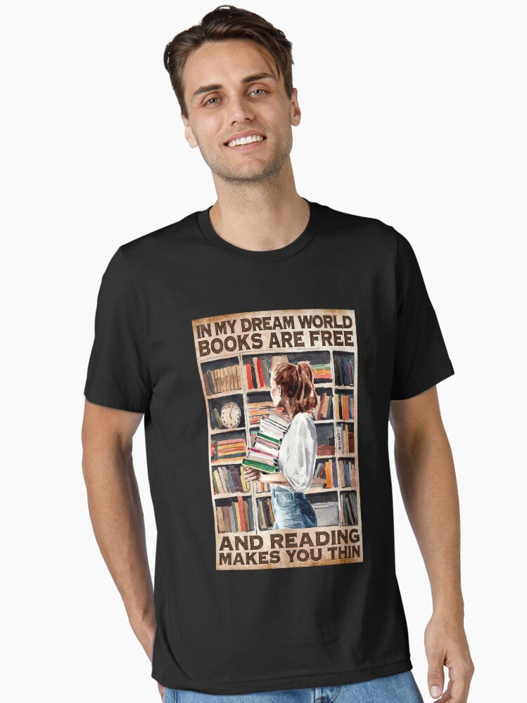In My Dream World Books Are Free And Reading Makes You Thin Unisex T-Shirt