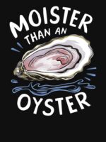 Moister Than An Oyster Shucking Funny Shellfish Shucker Unisex T-Shirt - Image 7