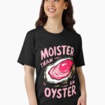Moister than an oyster Unisex T-Shirt