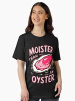 Moister than an oyster Unisex T-Shirt
