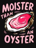 Moister than an oyster Unisex T-Shirt - Image 7