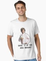 Mr G drama, Shove it up your arse margaret, Funny Unisex T-Shirt