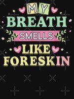 My Breath Smells Like Foreskin Funny Dirty Adult Humor Unisex T-Shirt - Image 7