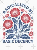 Radicalized by Basic Decency Shirt, Flower Shirt, Pro Democracy M4696 Unisex T-Shirt - Image 7