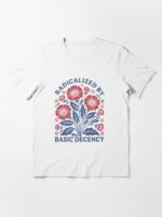 Radicalized by Basic Decency Shirt, Flower Shirt, Pro Democracy M4696 Unisex T-Shirt - Image 3