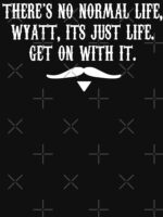 There's No Normal Life Wyatt Its Just Life Get On With It Essential T-Shirt