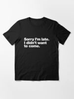 Sorry I'm late. I didn't want to come. Unisex T-Shirt - Image 3