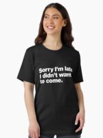Sorry I'm late. I didn't want to come. Unisex T-Shirt - Image 2